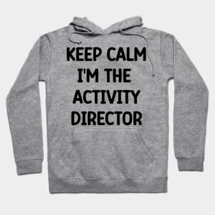 Activity Director Appreciation Gift, Keep Calm I'm The Activity Director Hoodie